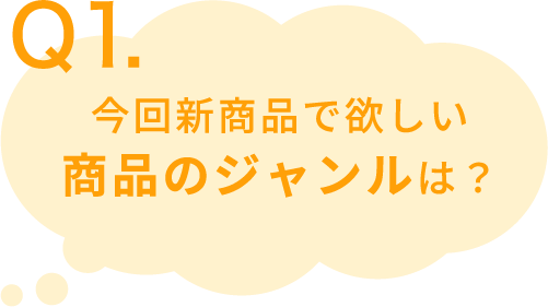 Q1.今回新商品で欲しい商品のジャンルは?